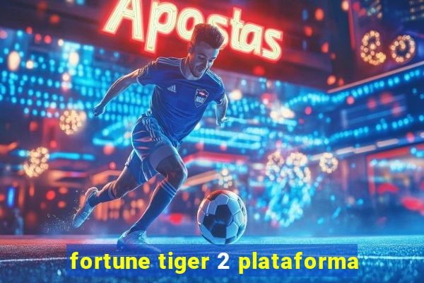 fortune tiger 2 plataforma